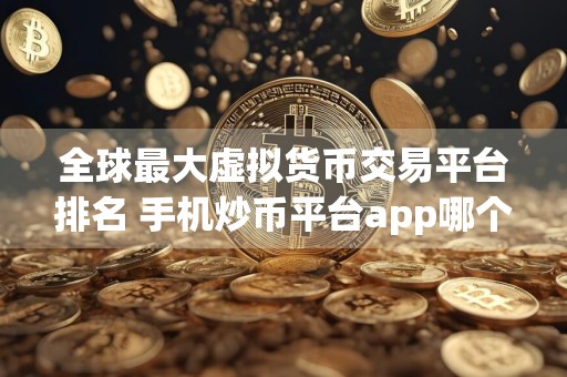 全球最大虚拟货币交易平台排名 手机炒币平台app哪个最好