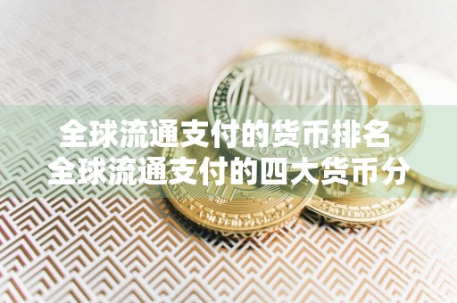 全球流通支付的货币排名 全球流通支付的四大货币分别是哪些呢