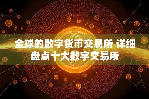 全球的数字货币交易所 详细盘点十大数字交易所