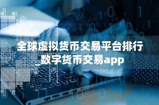 全球虚拟货币交易平台排行_数字货币交易app