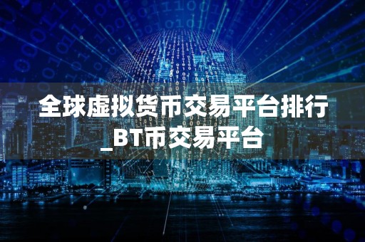 全球虚拟货币交易平台排行_BT币交易平台