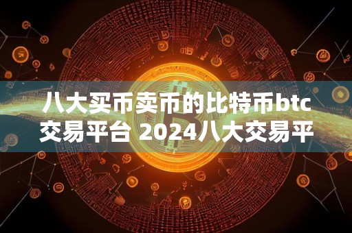 八大买币卖币的比特币btc交易平台 2024八大交易平台介绍