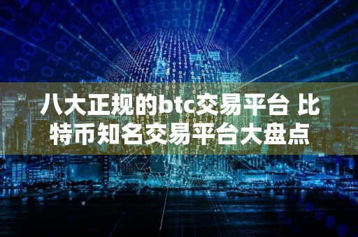 八大正规的btc交易平台 比特币知名交易平台大盘点