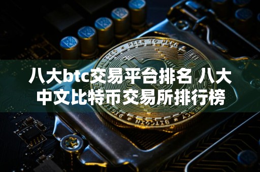 八大btc交易平台排名 八大中文比特币交易所排行榜