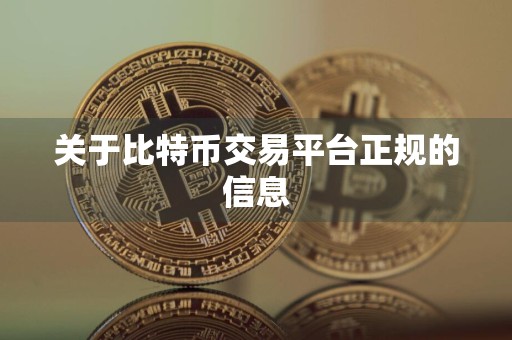 关于比特币交易平台正规的信息