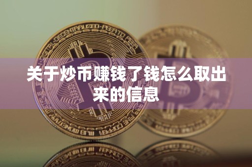 关于炒币赚钱了钱怎么取出来的信息