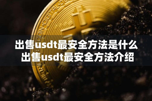 出售usdt最安全方法是什么 出售usdt最安全方法介绍