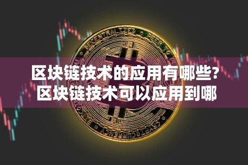 区块链技术的应用有哪些? 区块链技术可以应用到哪些行业