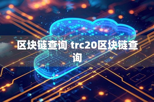 区块链查询 trc20区块链查询