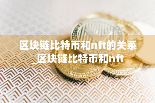 区块链比特币和nft的关系_区块链比特币和nft