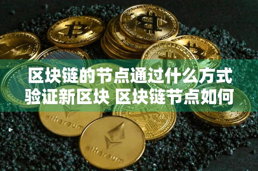 区块链的节点通过什么方式验证新区块 区块链节点如何进行验证合约执行