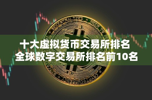 十大虚拟货币交易所排名 全球数字交易所排名前10名