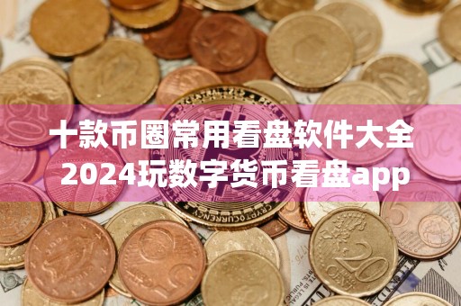 十款币圈常用看盘软件大全 2024玩数字货币看盘app合集