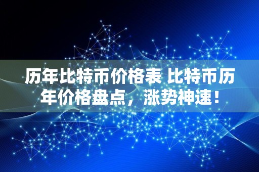 历年比特币价格表 比特币历年价格盘点，涨势神速！