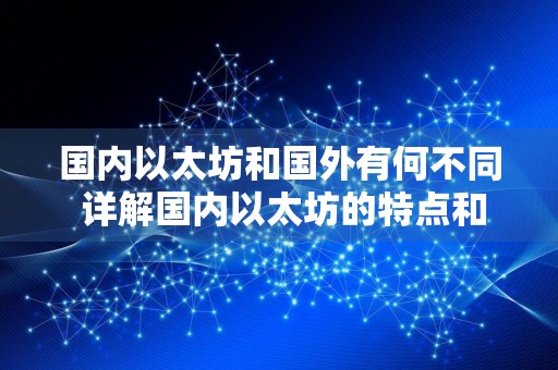 国内以太坊和国外有何不同 详解国内以太坊的特点和优势