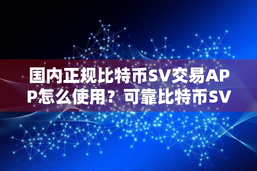 国内正规比特币SV交易APP怎么使用？可靠比特币SV交易APP市场占有率排名