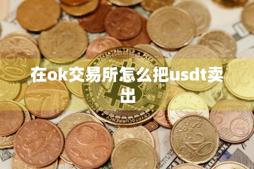 在ok交易所怎么把usdt卖出