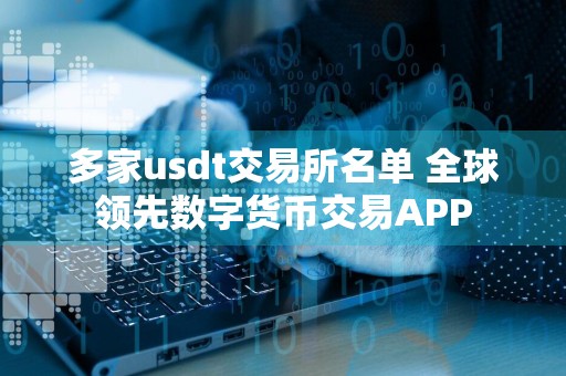 多家usdt交易所名单 全球领先数字货币交易APP