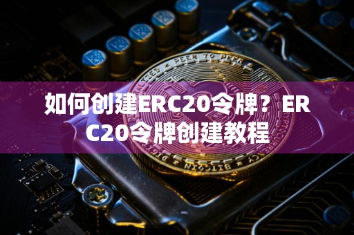 如何创建ERC20令牌？ERC20令牌创建教程