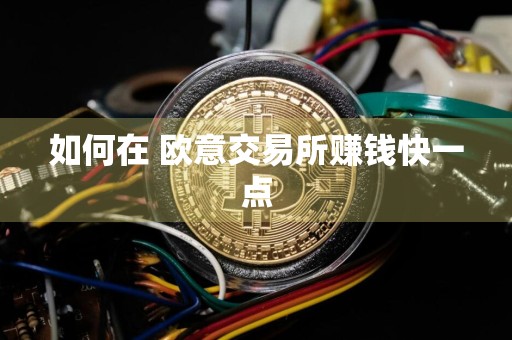 如何在 欧意交易所赚钱快一点