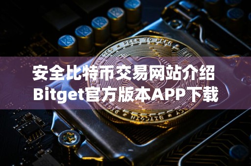 安全比特币交易网站介绍 Bitget官方版本APP下载