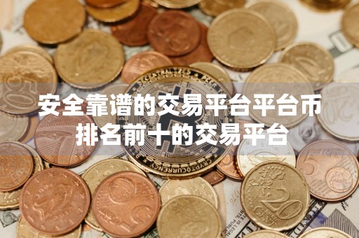 安全靠谱的交易平台平台币 排名前十的交易平台