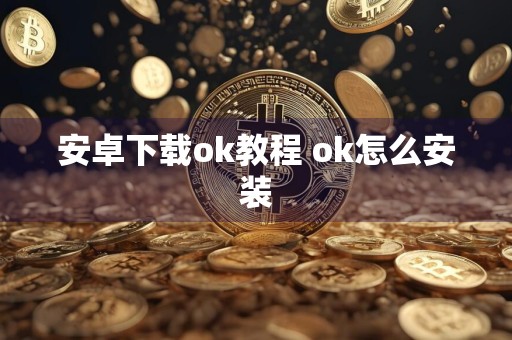 安卓下载ok教程 ok怎么安装