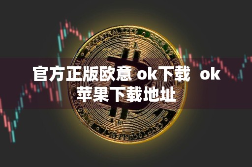 官方正版欧意 ok下载ok苹果下载地址