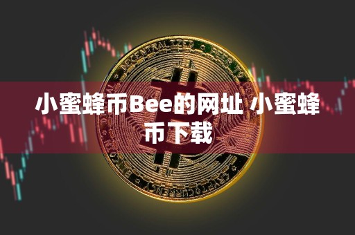 小蜜蜂币Bee的网址 小蜜蜂币下载