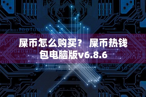 屎币怎么购买？ 屎币热钱包电脑版v6.8.6