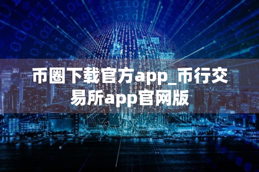 币圈下载官方app_币行交易所app官网版