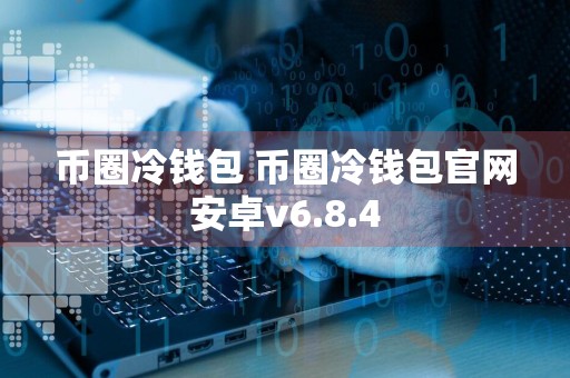 币圈冷钱包 币圈冷钱包官网安卓v6.8.4