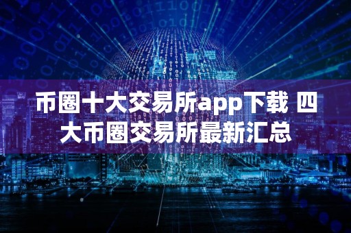 币圈十大交易所app下载 四大币圈交易所最新汇总