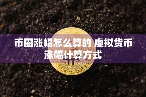 币圈涨幅怎么算的 虚拟货币涨幅计算方式