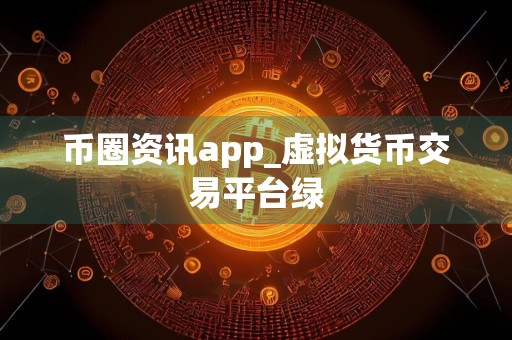 币圈资讯app_虚拟货币交易平台绿