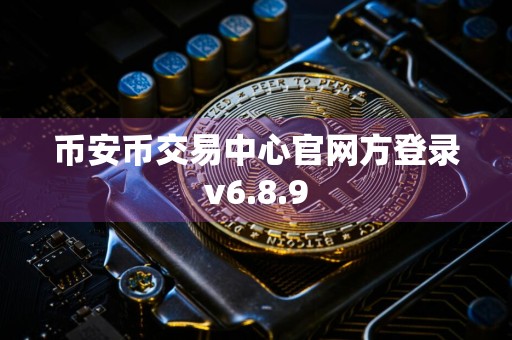 币安币交易中心官网方登录v6.8.9