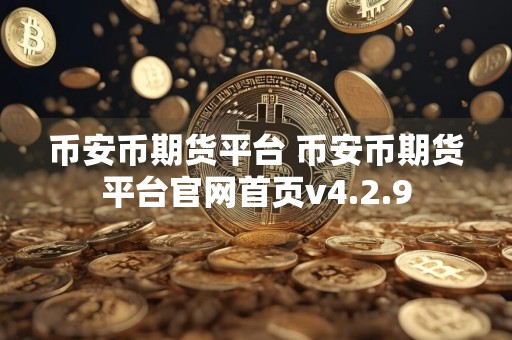 币安币期货平台 币安币期货平台官网首页v4.2.9