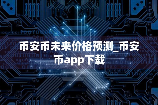 币安币未来价格预测_币安币app下载