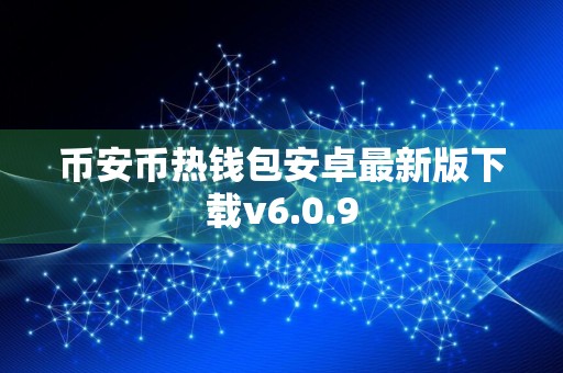 币安币热钱包安卓最新版下载v6.0.9