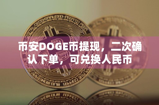 币安DOGE币提现，二次确认下单，可兑换人民币