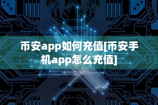 币安app如何充值[币安手机app怎么充值]