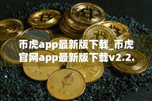 币虎app最新版下载_币虎官网app最新版下载v2.2.2