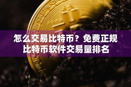 怎么交易比特币？免费正规比特币软件交易量排名