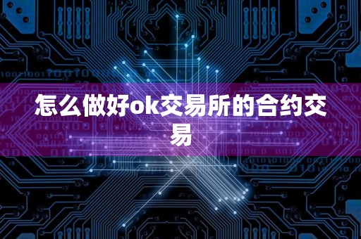 怎么做好ok交易所的合约交易