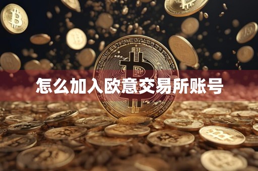 怎么加入欧意交易所账号