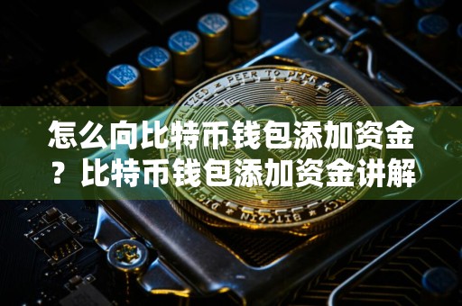 怎么向比特币钱包添加资金？比特币钱包添加资金讲解