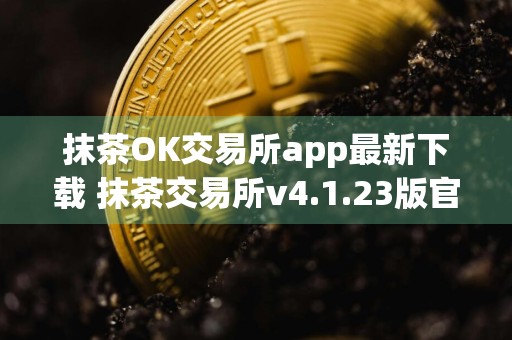 抹茶OK交易所app最新下载 抹茶交易所v4.1.23版官方授权下载