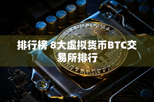 排行榜 8大虚拟货币BTC交易所排行