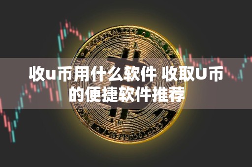 收u币用什么软件 收取U币的便捷软件推荐