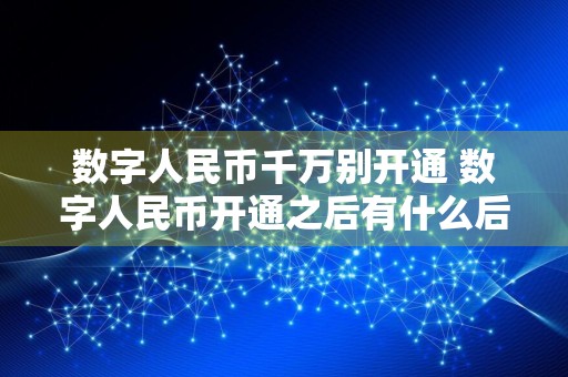 数字人民币千万别开通 数字人民币开通之后有什么后果